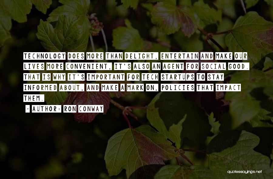 Ron Conway Quotes: Technology Does More Than Delight, Entertain And Make Our Lives More Convenient, It's Also An Agent For Social Good. That