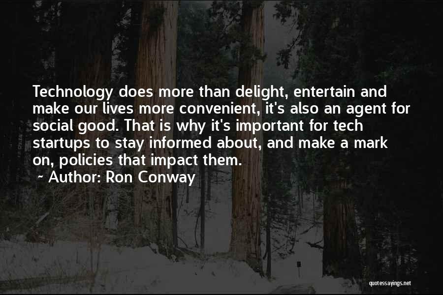 Ron Conway Quotes: Technology Does More Than Delight, Entertain And Make Our Lives More Convenient, It's Also An Agent For Social Good. That