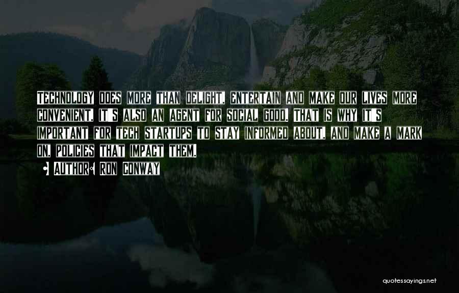 Ron Conway Quotes: Technology Does More Than Delight, Entertain And Make Our Lives More Convenient, It's Also An Agent For Social Good. That