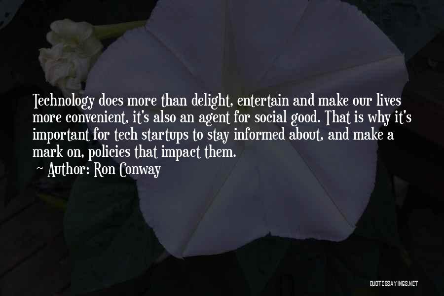 Ron Conway Quotes: Technology Does More Than Delight, Entertain And Make Our Lives More Convenient, It's Also An Agent For Social Good. That