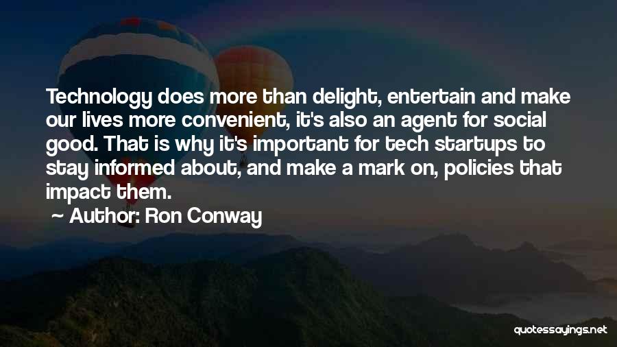 Ron Conway Quotes: Technology Does More Than Delight, Entertain And Make Our Lives More Convenient, It's Also An Agent For Social Good. That