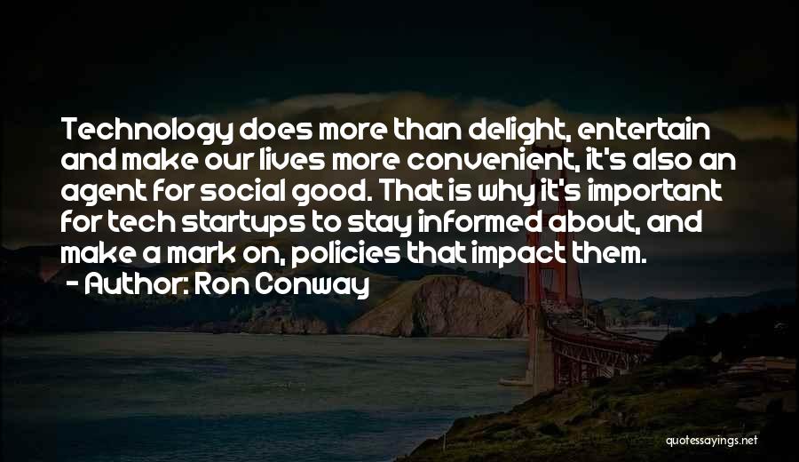 Ron Conway Quotes: Technology Does More Than Delight, Entertain And Make Our Lives More Convenient, It's Also An Agent For Social Good. That