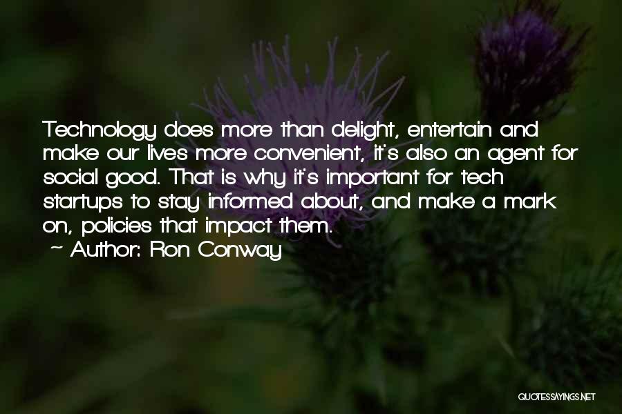 Ron Conway Quotes: Technology Does More Than Delight, Entertain And Make Our Lives More Convenient, It's Also An Agent For Social Good. That