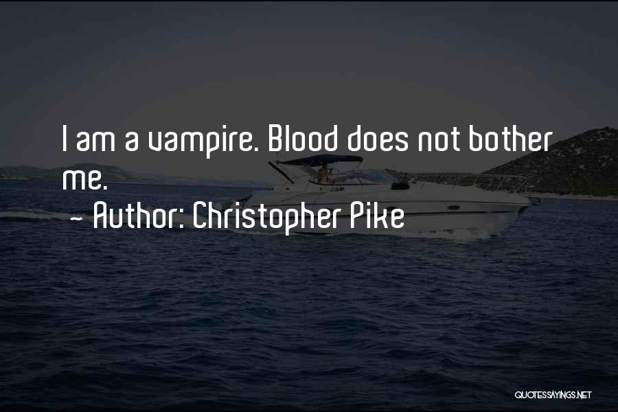 Christopher Pike Quotes: I Am A Vampire. Blood Does Not Bother Me.