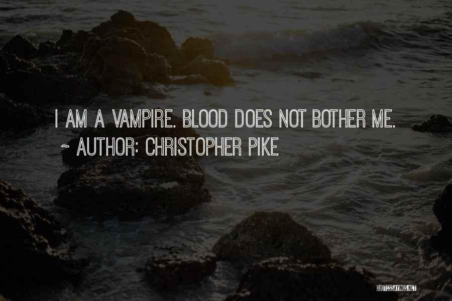 Christopher Pike Quotes: I Am A Vampire. Blood Does Not Bother Me.
