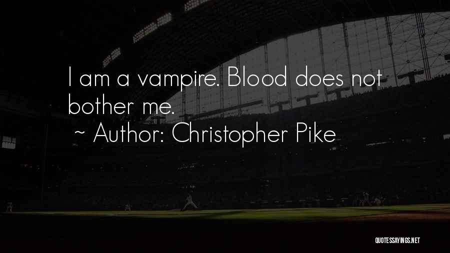Christopher Pike Quotes: I Am A Vampire. Blood Does Not Bother Me.