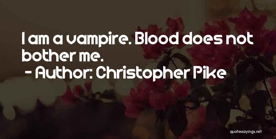 Christopher Pike Quotes: I Am A Vampire. Blood Does Not Bother Me.