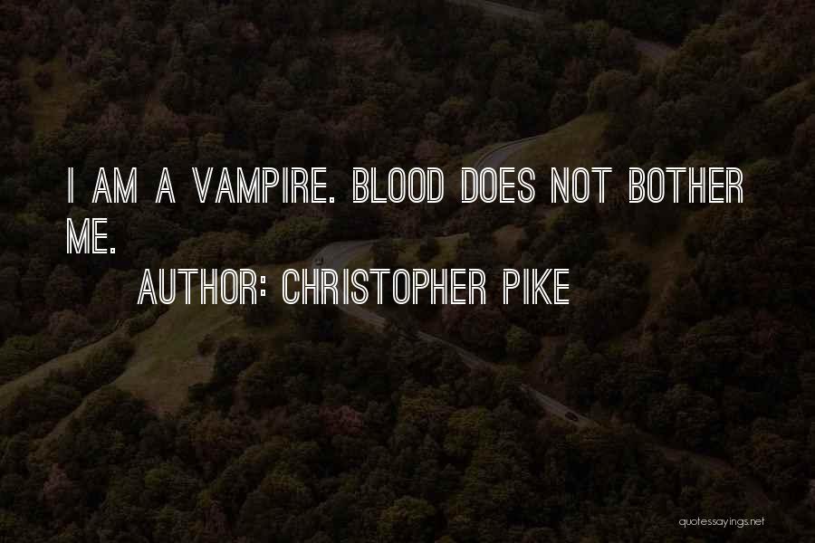 Christopher Pike Quotes: I Am A Vampire. Blood Does Not Bother Me.