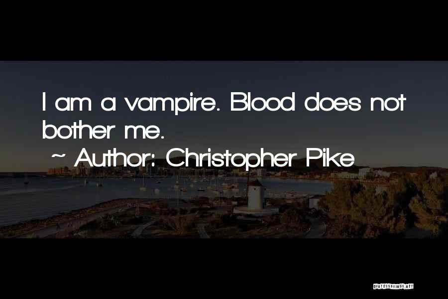 Christopher Pike Quotes: I Am A Vampire. Blood Does Not Bother Me.