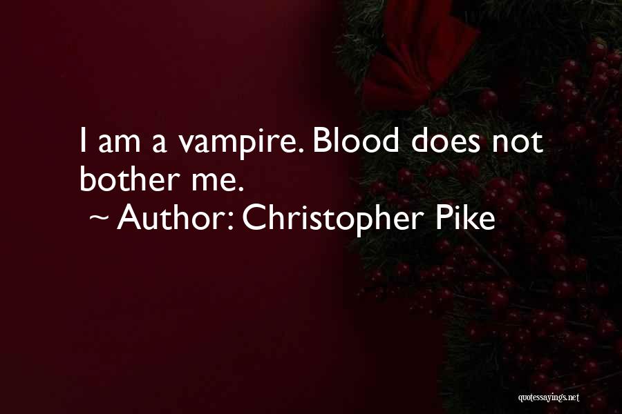 Christopher Pike Quotes: I Am A Vampire. Blood Does Not Bother Me.