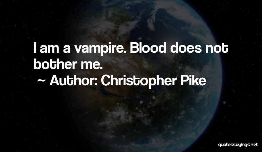 Christopher Pike Quotes: I Am A Vampire. Blood Does Not Bother Me.