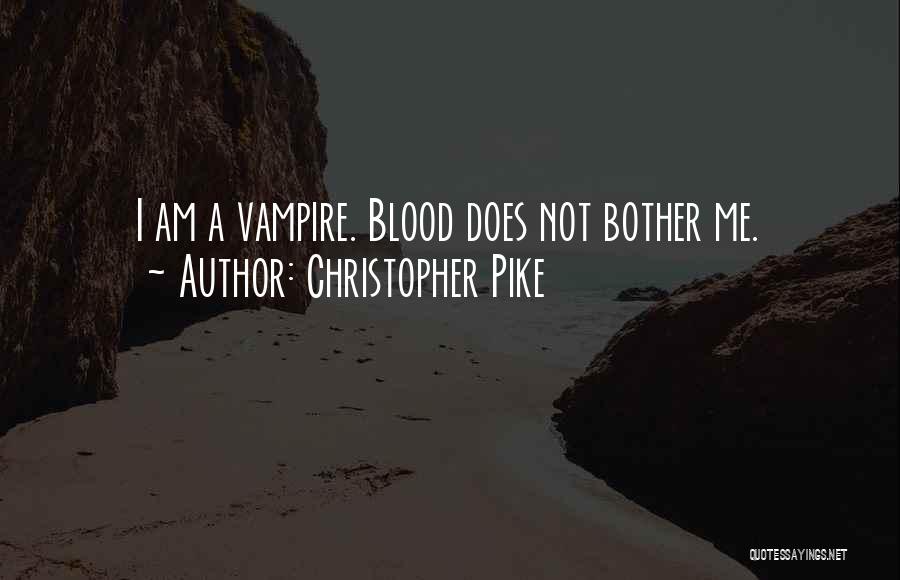 Christopher Pike Quotes: I Am A Vampire. Blood Does Not Bother Me.