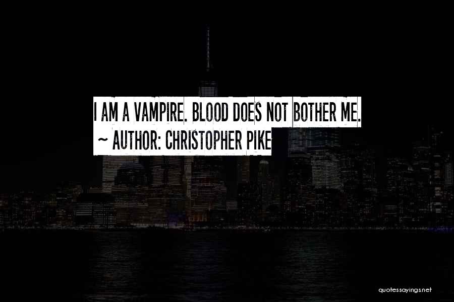 Christopher Pike Quotes: I Am A Vampire. Blood Does Not Bother Me.