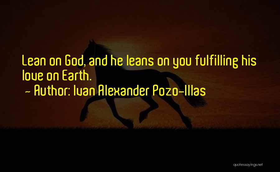 Ivan Alexander Pozo-Illas Quotes: Lean On God, And He Leans On You Fulfilling His Love On Earth.