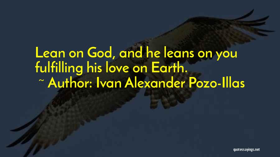 Ivan Alexander Pozo-Illas Quotes: Lean On God, And He Leans On You Fulfilling His Love On Earth.