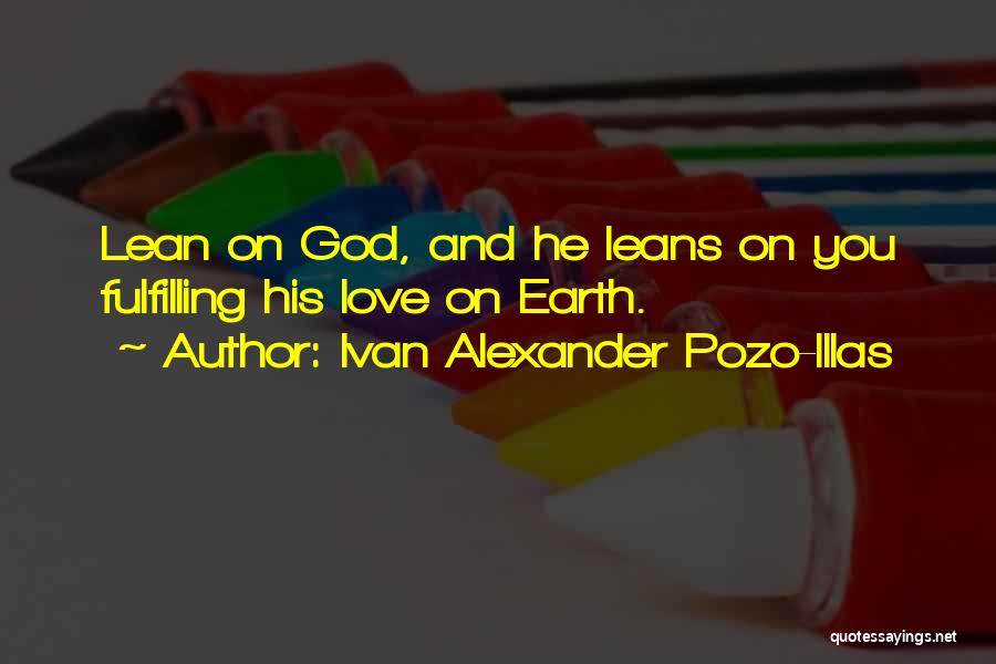 Ivan Alexander Pozo-Illas Quotes: Lean On God, And He Leans On You Fulfilling His Love On Earth.
