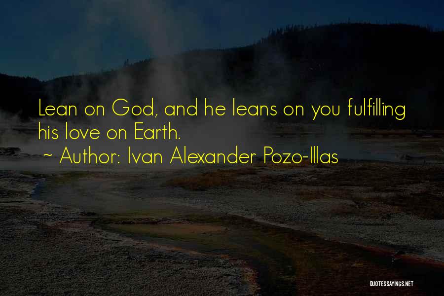 Ivan Alexander Pozo-Illas Quotes: Lean On God, And He Leans On You Fulfilling His Love On Earth.