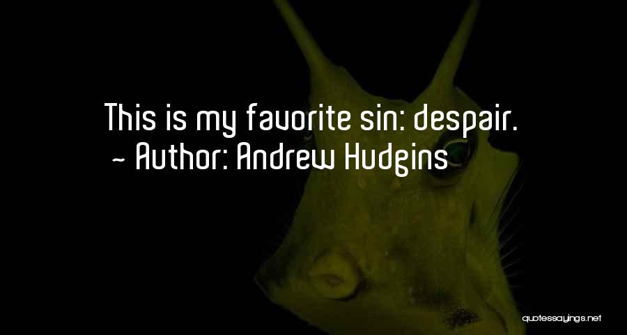 Andrew Hudgins Quotes: This Is My Favorite Sin: Despair.