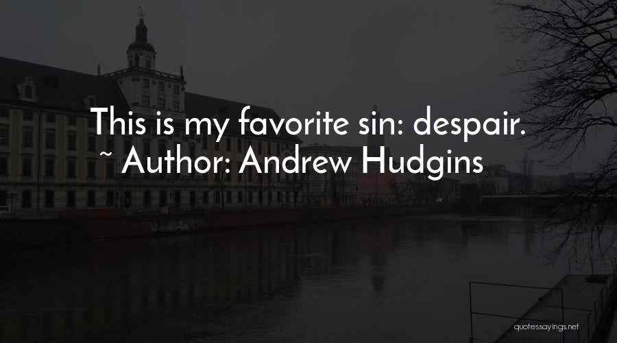 Andrew Hudgins Quotes: This Is My Favorite Sin: Despair.