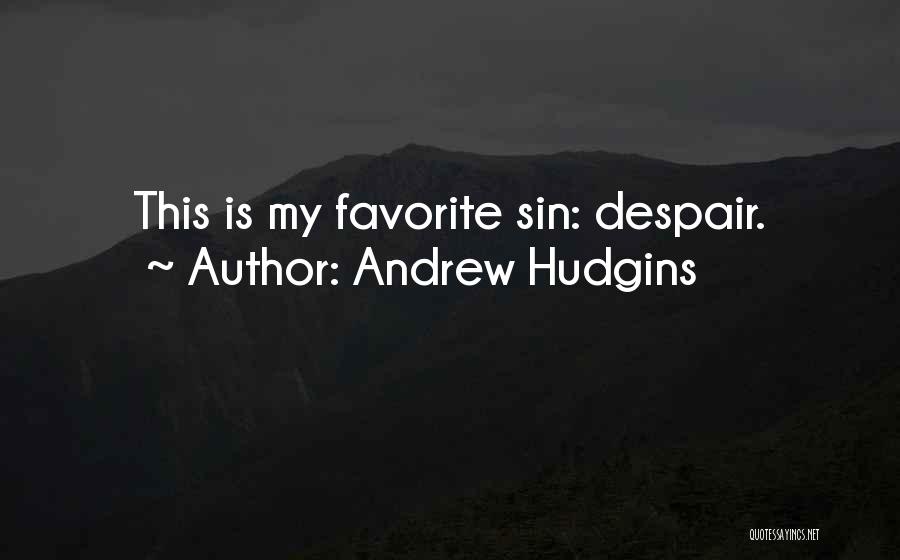 Andrew Hudgins Quotes: This Is My Favorite Sin: Despair.