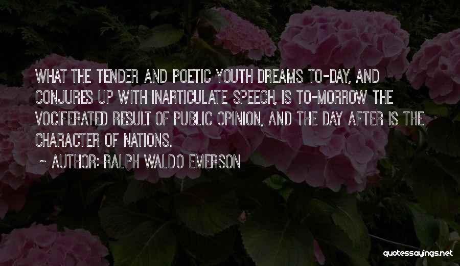 Ralph Waldo Emerson Quotes: What The Tender And Poetic Youth Dreams To-day, And Conjures Up With Inarticulate Speech, Is To-morrow The Vociferated Result Of