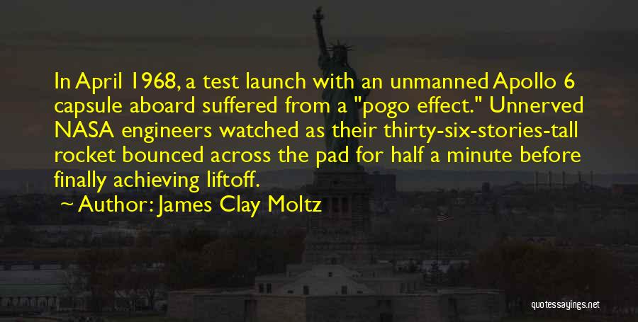 James Clay Moltz Quotes: In April 1968, A Test Launch With An Unmanned Apollo 6 Capsule Aboard Suffered From A Pogo Effect. Unnerved Nasa