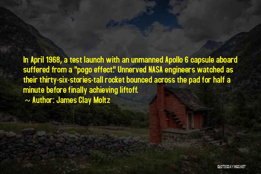 James Clay Moltz Quotes: In April 1968, A Test Launch With An Unmanned Apollo 6 Capsule Aboard Suffered From A Pogo Effect. Unnerved Nasa