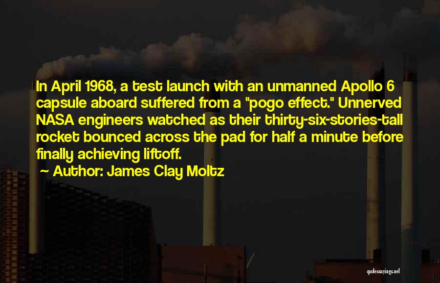 James Clay Moltz Quotes: In April 1968, A Test Launch With An Unmanned Apollo 6 Capsule Aboard Suffered From A Pogo Effect. Unnerved Nasa