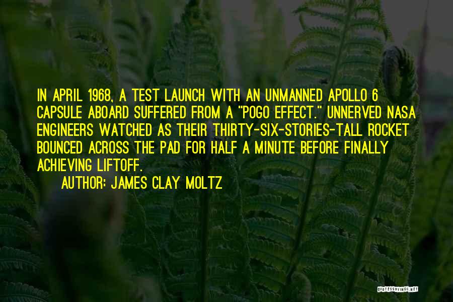 James Clay Moltz Quotes: In April 1968, A Test Launch With An Unmanned Apollo 6 Capsule Aboard Suffered From A Pogo Effect. Unnerved Nasa