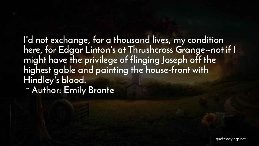 Emily Bronte Quotes: I'd Not Exchange, For A Thousand Lives, My Condition Here, For Edgar Linton's At Thrushcross Grange--not If I Might Have