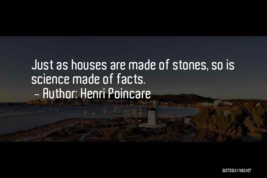 Henri Poincare Quotes: Just As Houses Are Made Of Stones, So Is Science Made Of Facts.