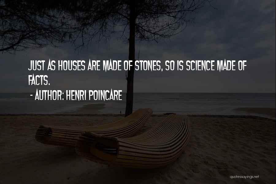 Henri Poincare Quotes: Just As Houses Are Made Of Stones, So Is Science Made Of Facts.