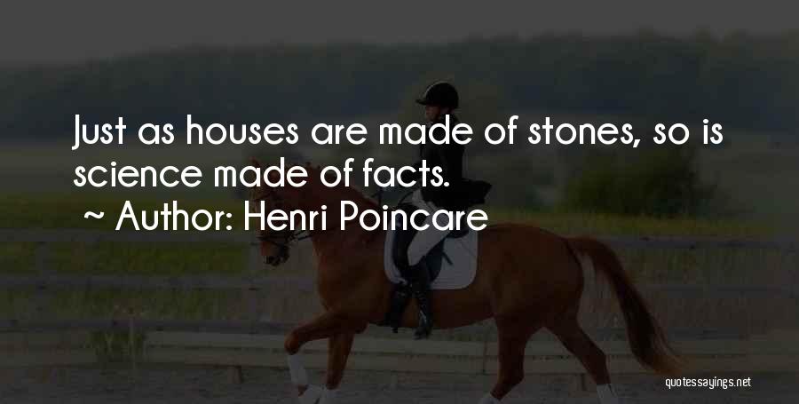 Henri Poincare Quotes: Just As Houses Are Made Of Stones, So Is Science Made Of Facts.