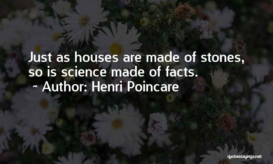 Henri Poincare Quotes: Just As Houses Are Made Of Stones, So Is Science Made Of Facts.