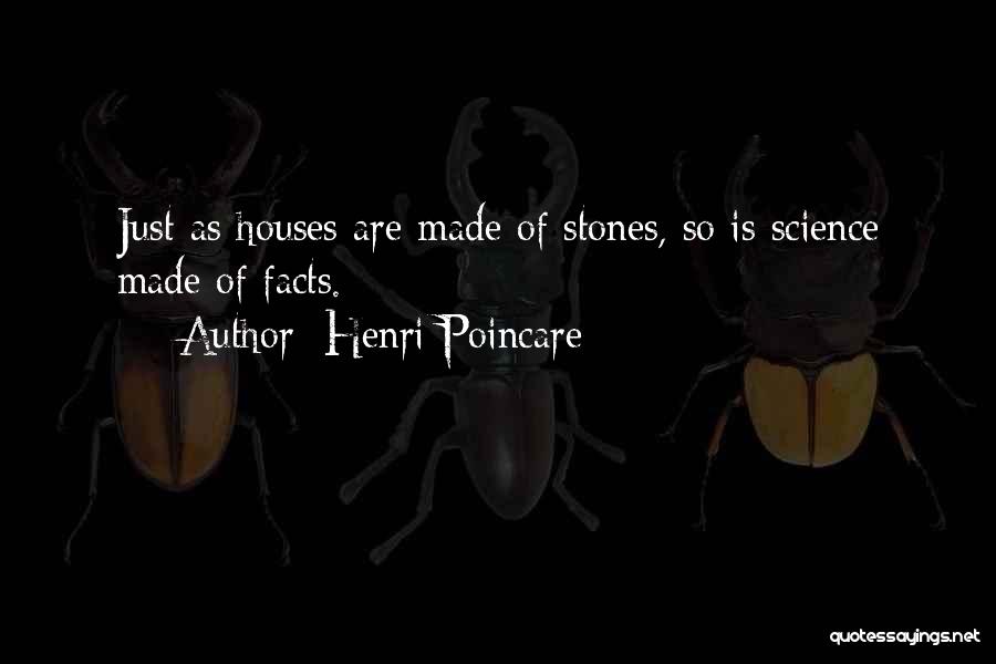 Henri Poincare Quotes: Just As Houses Are Made Of Stones, So Is Science Made Of Facts.