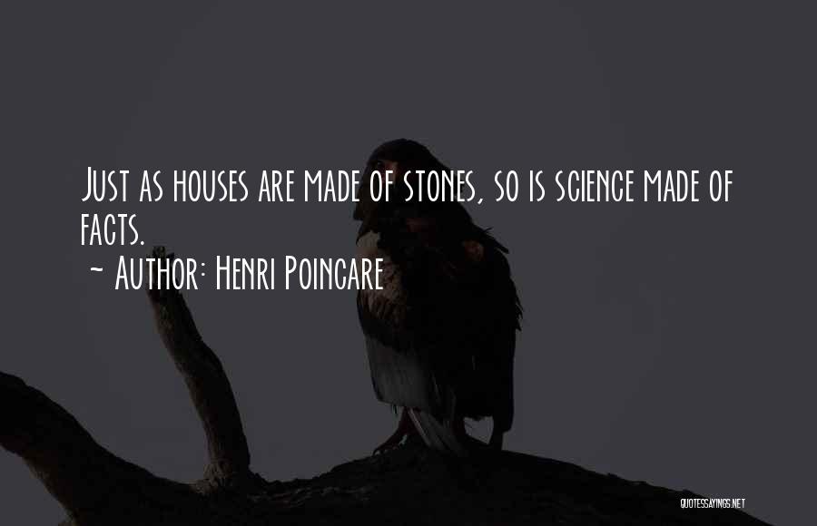 Henri Poincare Quotes: Just As Houses Are Made Of Stones, So Is Science Made Of Facts.