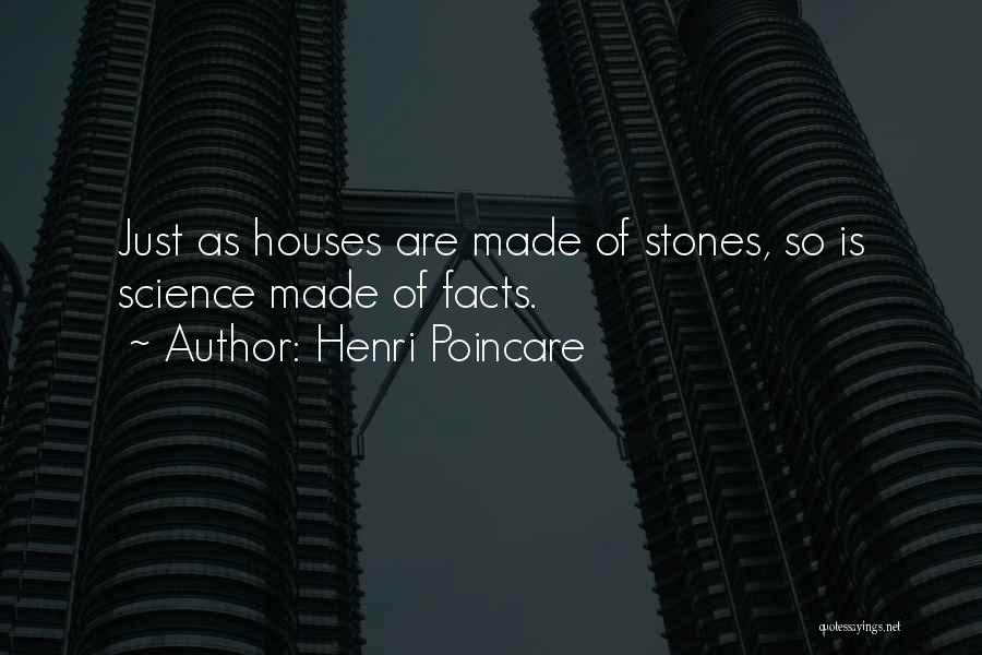 Henri Poincare Quotes: Just As Houses Are Made Of Stones, So Is Science Made Of Facts.