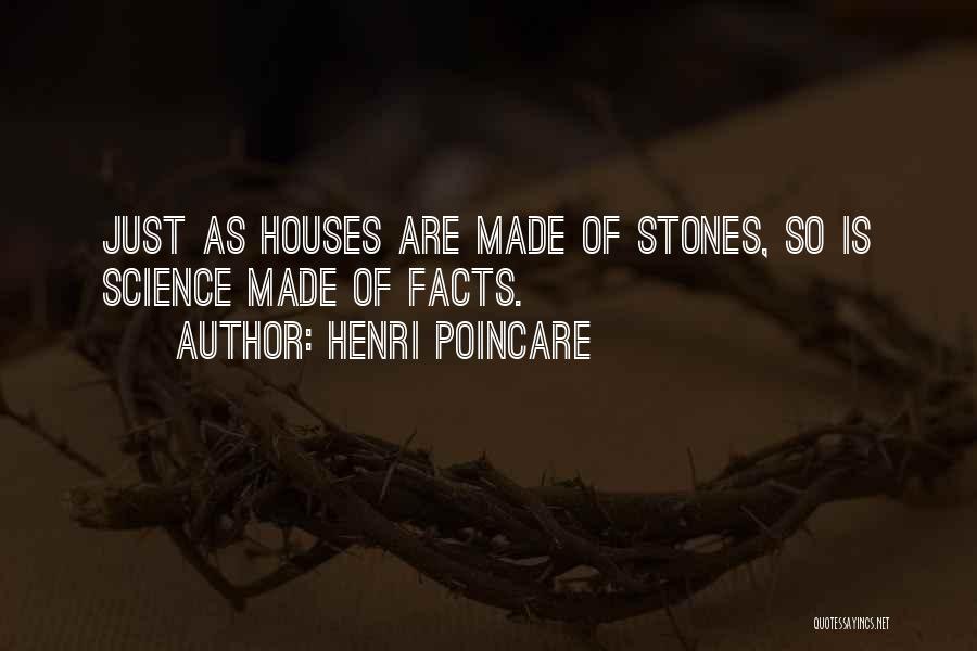 Henri Poincare Quotes: Just As Houses Are Made Of Stones, So Is Science Made Of Facts.