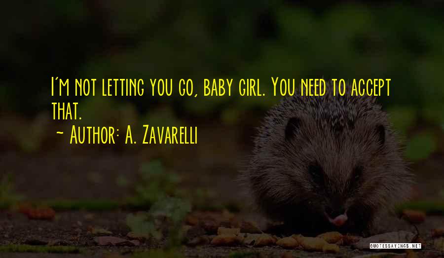 A. Zavarelli Quotes: I'm Not Letting You Go, Baby Girl. You Need To Accept That.