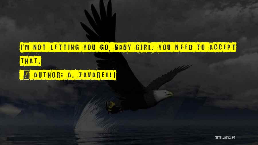 A. Zavarelli Quotes: I'm Not Letting You Go, Baby Girl. You Need To Accept That.