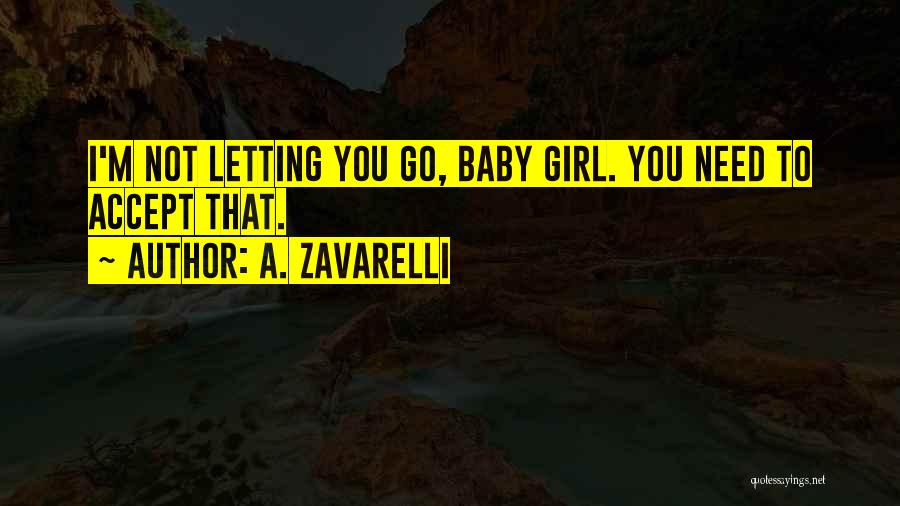 A. Zavarelli Quotes: I'm Not Letting You Go, Baby Girl. You Need To Accept That.