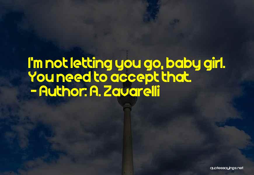 A. Zavarelli Quotes: I'm Not Letting You Go, Baby Girl. You Need To Accept That.