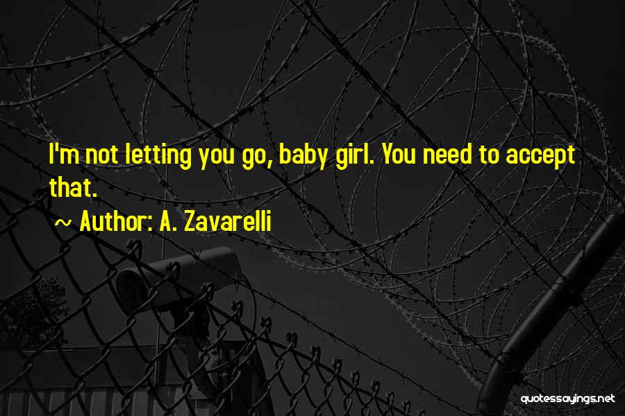 A. Zavarelli Quotes: I'm Not Letting You Go, Baby Girl. You Need To Accept That.