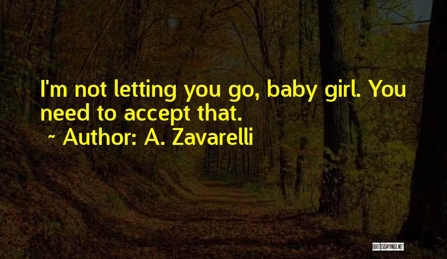 A. Zavarelli Quotes: I'm Not Letting You Go, Baby Girl. You Need To Accept That.