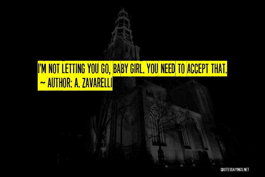 A. Zavarelli Quotes: I'm Not Letting You Go, Baby Girl. You Need To Accept That.