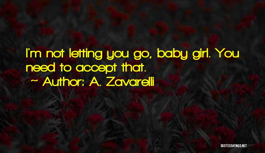 A. Zavarelli Quotes: I'm Not Letting You Go, Baby Girl. You Need To Accept That.