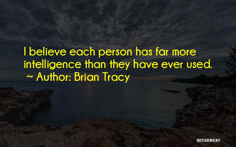 Brian Tracy Quotes: I Believe Each Person Has Far More Intelligence Than They Have Ever Used.