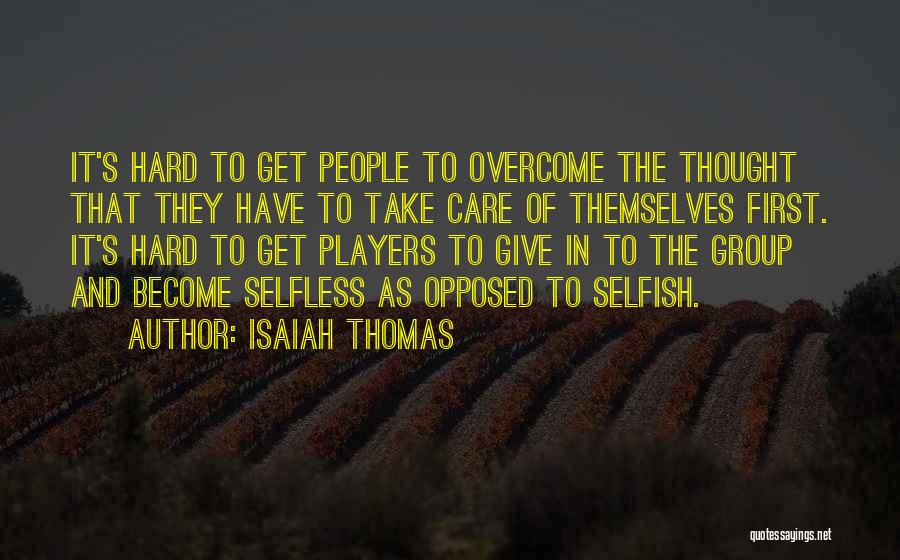 Isaiah Thomas Quotes: It's Hard To Get People To Overcome The Thought That They Have To Take Care Of Themselves First. It's Hard