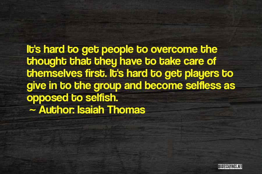 Isaiah Thomas Quotes: It's Hard To Get People To Overcome The Thought That They Have To Take Care Of Themselves First. It's Hard