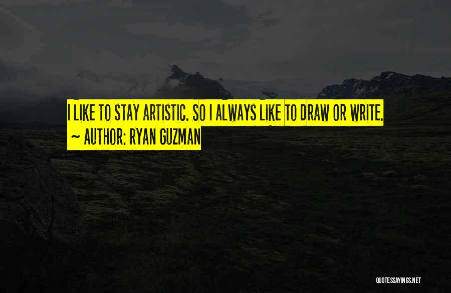 Ryan Guzman Quotes: I Like To Stay Artistic. So I Always Like To Draw Or Write.